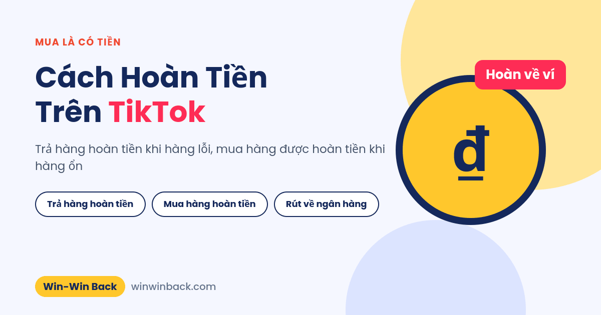 Cách hoàn tiền trên TikTok: trả hàng hoàn tiền và mua hàng được hoàn tiền cùng Win-Win Back
